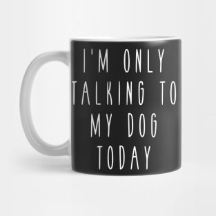 I'm only talking to my dog today! Mug